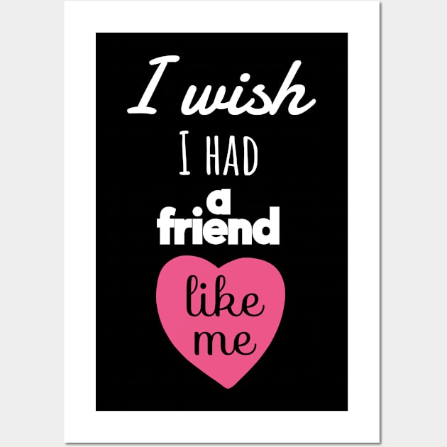 I wish I Had a Friend Like Me-Heart Shape Wall Art by wildjellybeans